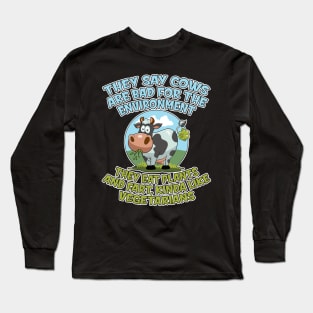 They say cows are bad for the environment they eat plants and fart, kinda like vegetarians Long Sleeve T-Shirt